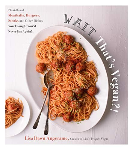 Cover of Wait, That's Vegan?! Plant-Based Meatballs, Burgers, Steaks and Other Dishes You Thought You'd Never Eat Again!