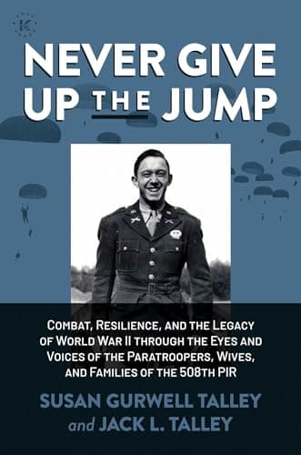 Cover of Never Give Up the Jump: Combat, Resilience, and the Legacy of World War II through the Eyes and Voices of the Paratroopers, Wives, and Families of the