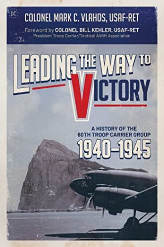 Cover of Leading the Way to Victory: A History of the 60th Troop Carrier Group 1940–1945