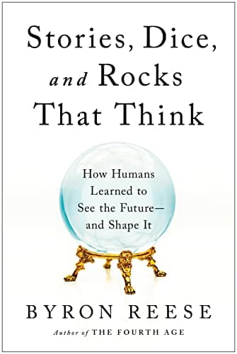 Cover of Stories, Dice, and Rocks That Think: How Humans Learned to See the Future—and Shape It