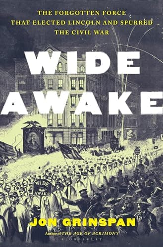 Cover of Wide Awake: The Forgotten Force That Elected Lincoln and Spurred the Civil War