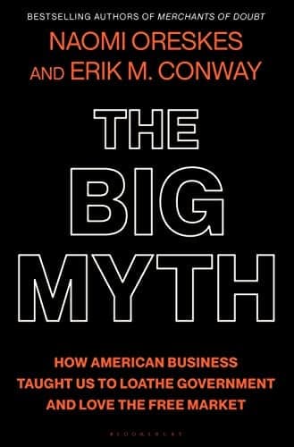 Cover of The Big Myth: How American Business Taught Us to Loathe Government and Love the Free Market