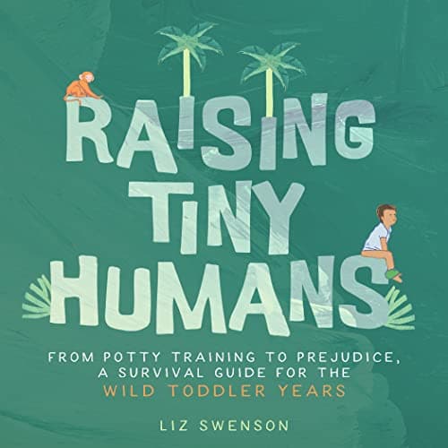 Cover of Raising Tiny Humans:From Potty Training to Prejudice, a Survival Guide for the Wild Toddler Years