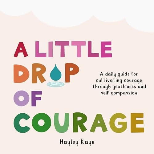 Cover of A Little Drop of Courage: A Daily Guide for Cultivating Courage Through Gentleness and Self-Compassion