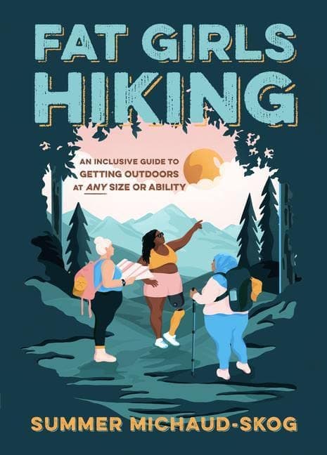 Cover of Fat Girls Hiking: An Inclusive Guide to Getting Outdoors at Any Size or Ability