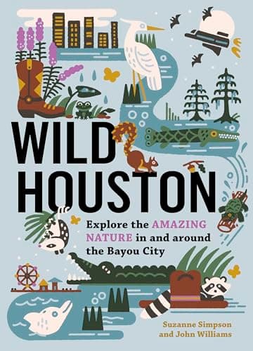 Cover of Wild Houston: Explore the Amazing Nature in and Around the Bayou City