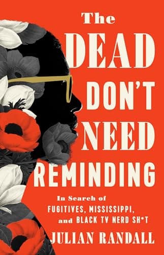 Cover of The Dead Don't Need Reminding: In Search of Fugitives, Mississippi, and Black TV Nerd Shit