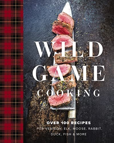 Cover of Wild Game Cooking: Over 100 Recipes for Venison, Elk, Moose, Rabbit, Duck, Fish & More