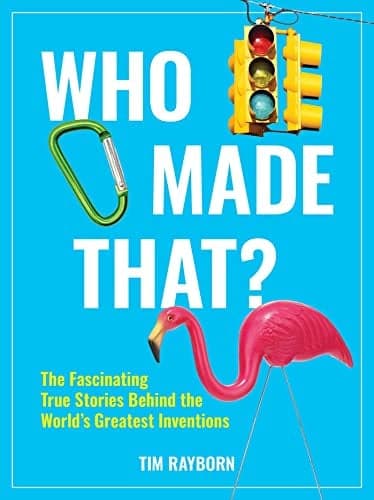 Cover of Who Made That? The Fascinating True Stories Behind the World's Greatest Inventions