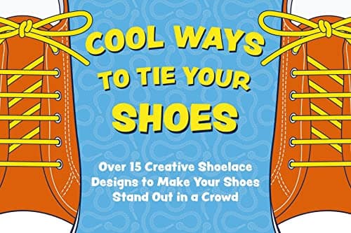 Cover of Cool Ways to Tie Your Shoes: Over 15 Creative Shoelace Designs to Make Your Shoes Stand Out in a Crowd