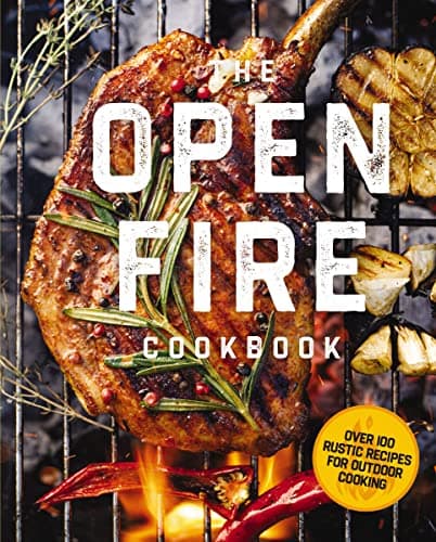 Cover of The Open Fire Cookbook: Over 100 Rustic Recipes for Outdoor Cooking
