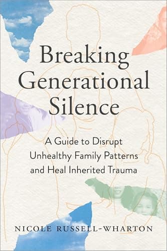 Cover of Breaking Generational Silence: A Guide to Disrupt Unhealthy Family Patterns and Heal Inherited Trauma