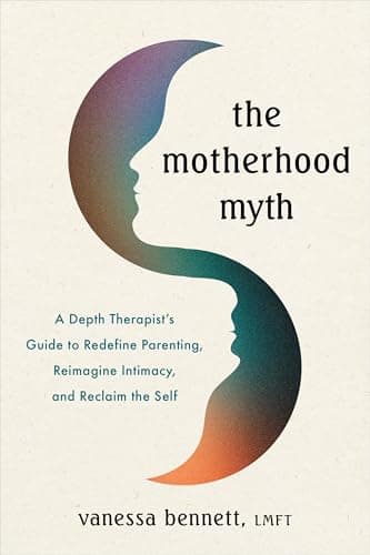 Cover of The Motherhood Myth: A Depth Therapist's Guide to Redefine Parenting, Reimagine Intimacy, and Reclaim the Self