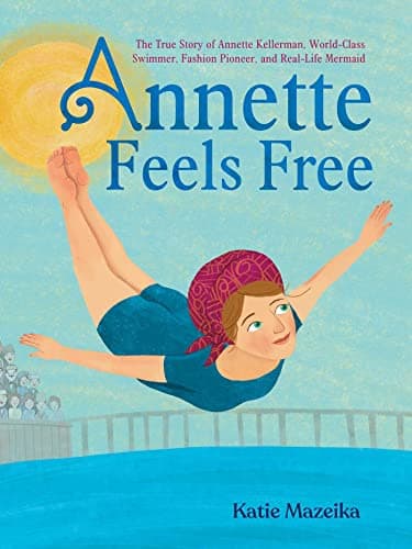 Cover of Annette Feels Free: The True Story of Annette Kellerman, World-Class Swimmer, Fashion Pioneer, and Real-Life Mermaid