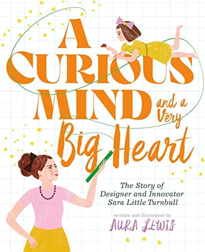 Cover of A Curious Mind and a Very Big Heart: The Story of Designer and Innovator Sara Little Turnbull
