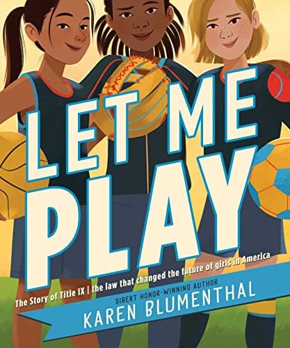 Cover of Let Me Play: The Story of Title IX the Law That Changed the Future of Girls in America