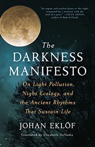 Cover of The Darkness Manifesto: On Light Pollution, Night Ecology, and the Ancient Rhythms That Sustain Life