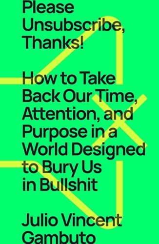 Cover of Please Unsubscribe, Thanks! How to Take Back Our Time, Attention, and Purpose in a World Designed to Bury Us in Bullshit
