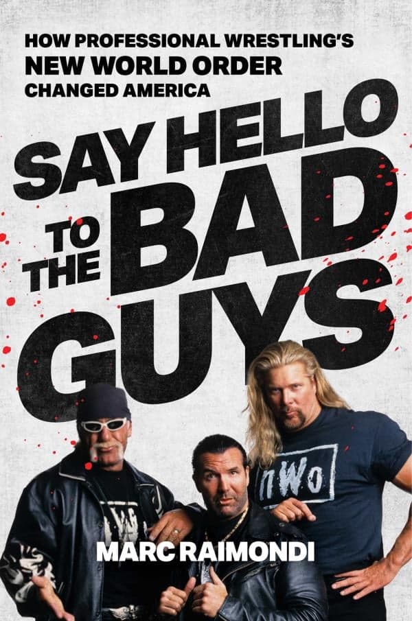 Cover of Say Hello to the Bad Guys: How Professional Wrestling's New World Order Changed America