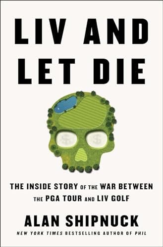 Cover of LIV and Let Die: The Inside Story of the War Between the PGA Tour and LIV Golf