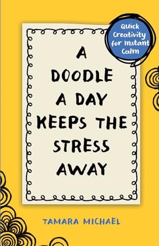 Cover of A Doodle a Day Keeps the Stress Away: Quick Creativity for Instant Calm