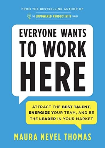 Cover of Everyone Wants to Work Here: Attract the Best Talent, Energize Your Team, and Be the Leader in Your Market (Empowered Productivity, Bk. 4)
