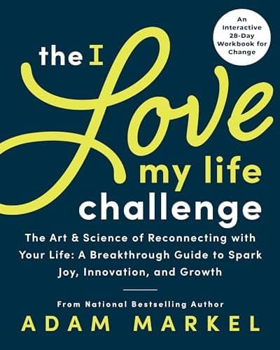 Cover of The I Love My Life Challenge: The Art & Science of Reconnecting With Your Life