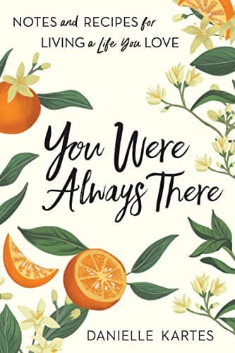 Cover of You Were Always There: Notes and Recipes for Living a Life You Love