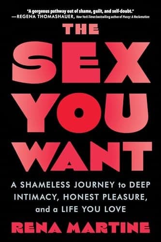 Cover of The Sex You Want: A Shameless Journey to Deep Intimacy, Honest Pleasure, and a Life You Love