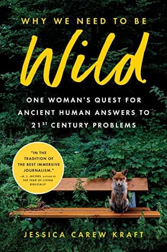 Cover of Why We Need to Be Wild: One Woman's Quest for Ancient Human Answers to 21st Century Problems