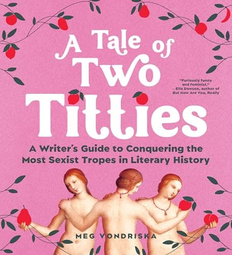 Cover of A Tale of Two Titties: A Writer’s Guide to Conquering the Most Sexist Tropes in Literary History