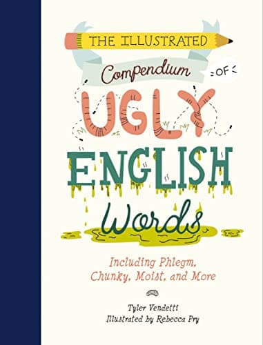 Cover of The Illustrated Compendium of Ugly English Words: Including Phlegm, Chunky, Moist, and More