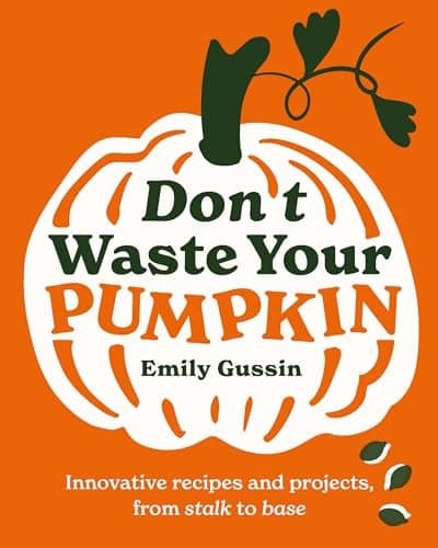 Cover of Don't Waste Your Pumpkin: Innovative Recipes and Projects, From Stalk to Base
