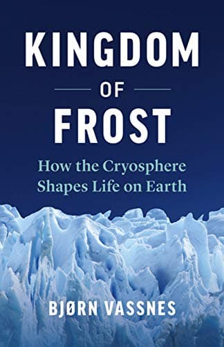Cover of Kingdom of Frost: How the Cryosphere Shapes Life On Earth