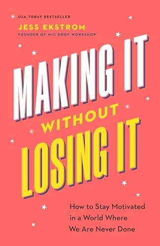 Cover of Making It Without Losing It: How to Stay Motivated in a World Where We Are Never Done