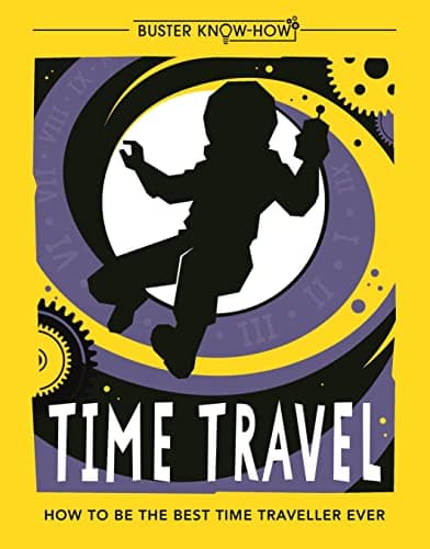 Cover of Time Travel: How to Be the Best Time Traveller Ever (Buster Know-How)
