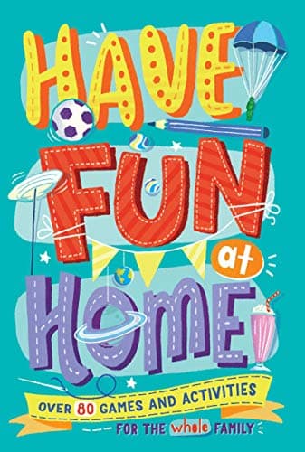 Cover of Have Fun at Home: Over 80 Games and Activities for the Whole Family