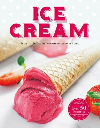 Cover of Ice Cream: Irresistible Frozen Treats to Make at Home