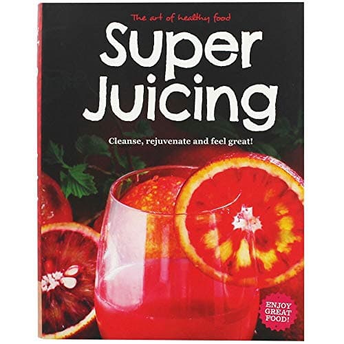 Cover of Super Juicing: Cleanse, Rejuvenate and Feel Great!