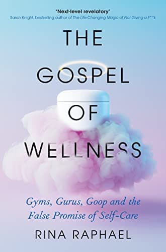 Cover of The Gospel of Wellness: Gyms, Gurus, Goop and the False Promise of Self-Care