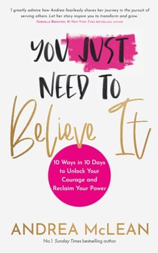 Cover of You Just Need to Believe It: 10 Ways in 10 Days to Unlock Your Courage and Reclaim Your Power