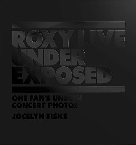 Cover of Roxy Live: Under Exposed: One Fan's Unseen Concert Photos