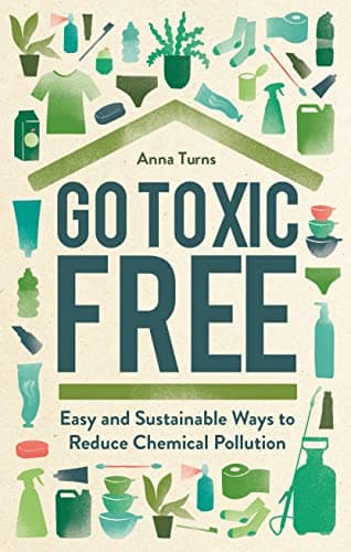 Cover of Go Toxic Free: Easy and Sustainable Ways to Reduce Chemical Pollution