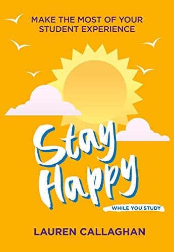 Cover of Stay Happy While You Study: Make the Most of Your Student Experience (Student Wellbeing Series)