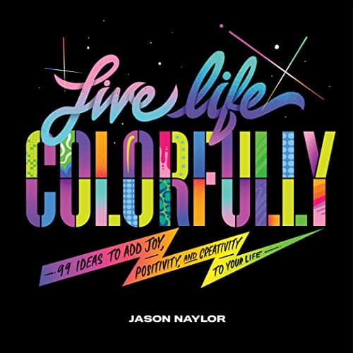 Cover of Live Life Colorfully: 99 Ideas to Add Joy, Positivity, and Creativity to Your Life