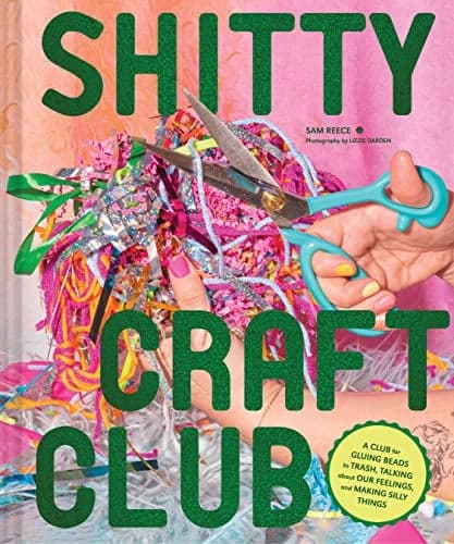 Cover of Shitty Craft Club: A Club for Gluing Beads to Trash, Talking About Our Feelings, and Making Silly Things