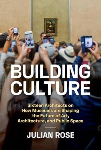 Cover of Building Culture: Sixteen Architects on How Museums Are Shaping the Future of Art, Architecture, and Public Space