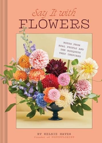 Cover of Say It With Flowers: Notes From Real People and the Bouquets They Inspired