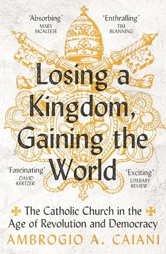 Cover of Losing a Kingdom, Gaining the World: The Catholic Church in the Age of Revolution and Democracy