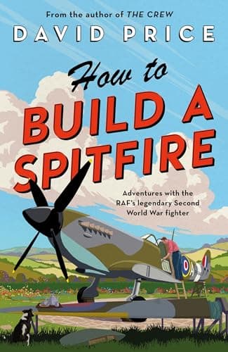Cover of How to Build a Spitfire: Adventures With the RAF's Legendary Second World War Fighter